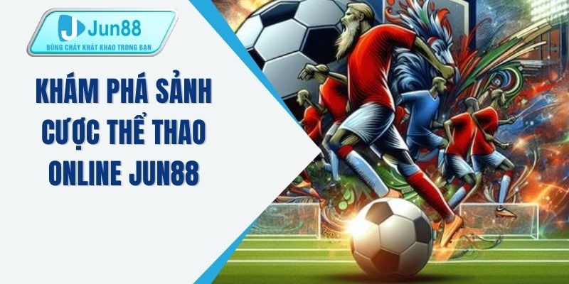 Khám phá sảnh cược thể thao online JUN88